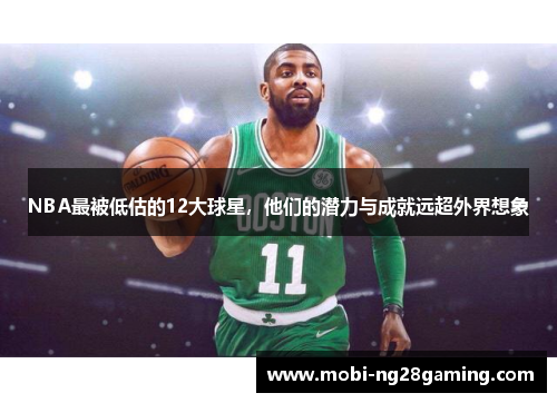 NBA最被低估的12大球星,他们的潜力与成就远超外界想象 NBA最被低估的12大球星,他们的潜力与成就远超外界想象