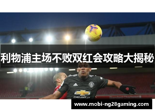 利物浦主场不败双红会攻略大揭秘 利物浦主场不败双红会攻略大揭秘