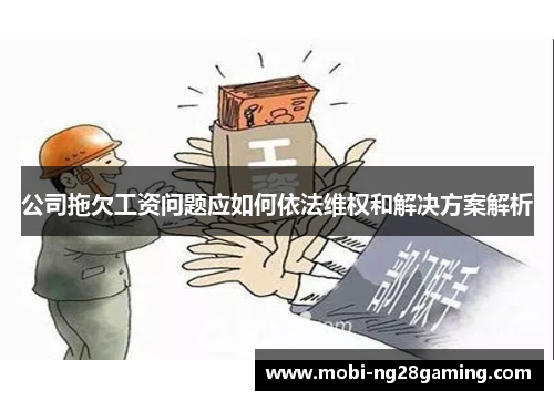 公司拖欠工资问题应如何依法维权和解决方案解析 公司拖欠工资问题应如何依法维权和解决方案解析