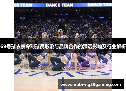 69号球衣禁令对球员形象与品牌合作的深远影响及行业解析 69号球衣禁令对球员形象与品牌合作的深远影响及行业解析
