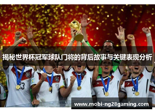 揭秘世界杯冠军球队门将的背后故事与关键表现分析 揭秘世界杯冠军球队门将的背后故事与关键表现分析