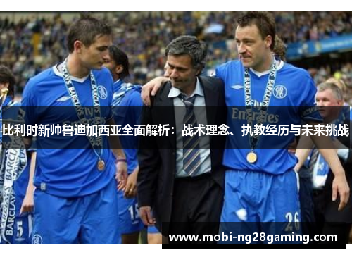 比利时新帅鲁迪加西亚全面解析:战术理念、执教经历与未来挑战 比利时新帅鲁迪加西亚全面解析:战术理念、执教经历与未来挑战