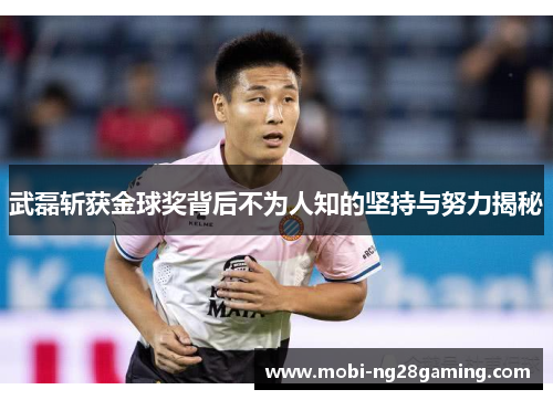 武磊斩获金球奖背后不为人知的坚持与努力揭秘