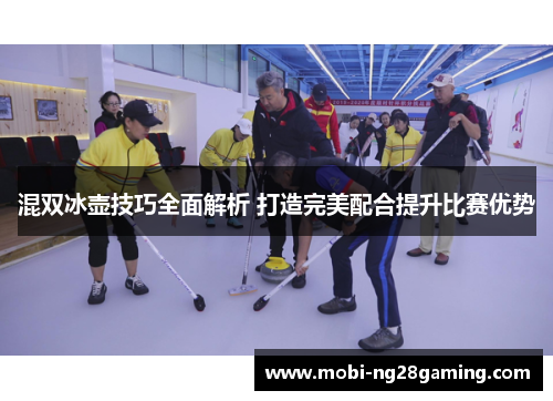混双冰壶技巧全面解析 打造完美配合提升比赛优势 混双冰壶技巧全面解析 打造完美配合提升比赛优势