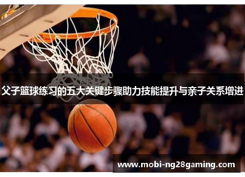 父子篮球练习的五大关键步骤助力技能提升与亲子关系增进 父子篮球练习的五大关键步骤助力技能提升与亲子关系增进