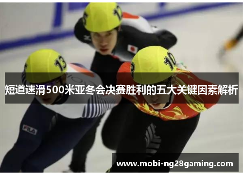 短道速滑500米亚冬会决赛胜利的五大关键因素解析