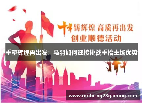 重塑辉煌再出发:马羽如何迎接挑战重拾主场优势 重塑辉煌再出发:马羽如何迎接挑战重拾主场优势