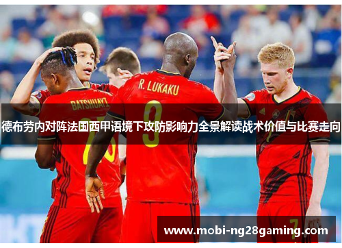 德布劳内对阵法国西甲语境下攻防影响力全景解读战术价值与比赛走向 德布劳内对阵法国西甲语境下攻防影响力全景解读战术价值与比赛走向