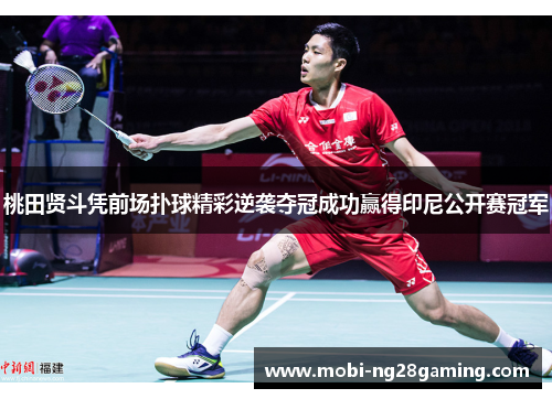 桃田贤斗凭前场扑球精彩逆袭夺冠成功赢得印尼公开赛冠军 桃田贤斗凭前场扑球精彩逆袭夺冠成功赢得印尼公开赛冠军