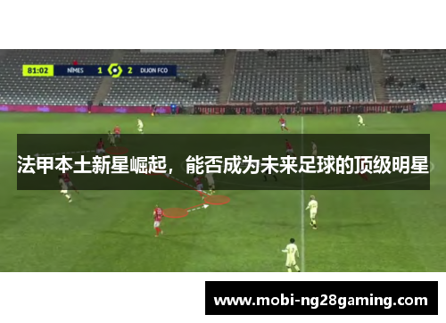 法甲本土新星崛起，能否成为未来足球的顶级明星