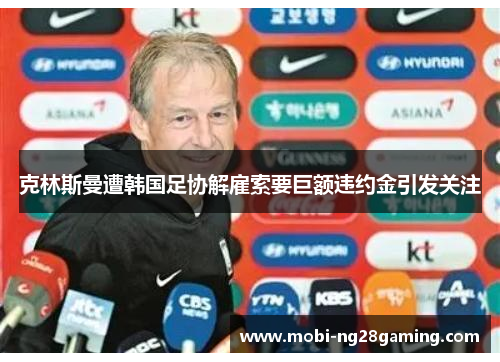 克林斯曼遭韩国足协解雇索要巨额违约金引发关注